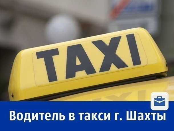 В Шахтах ищут таксиста с зарплатой 60 тысяч рублей